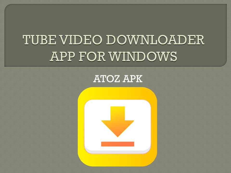 TUBE VIDEO DOWNLOADER APP FOR WINDOWS